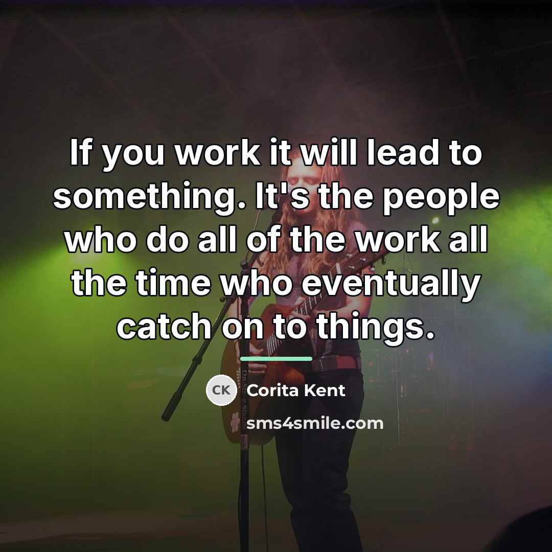 “If you work it will lead to something. It's the…” quote by Corita Kent