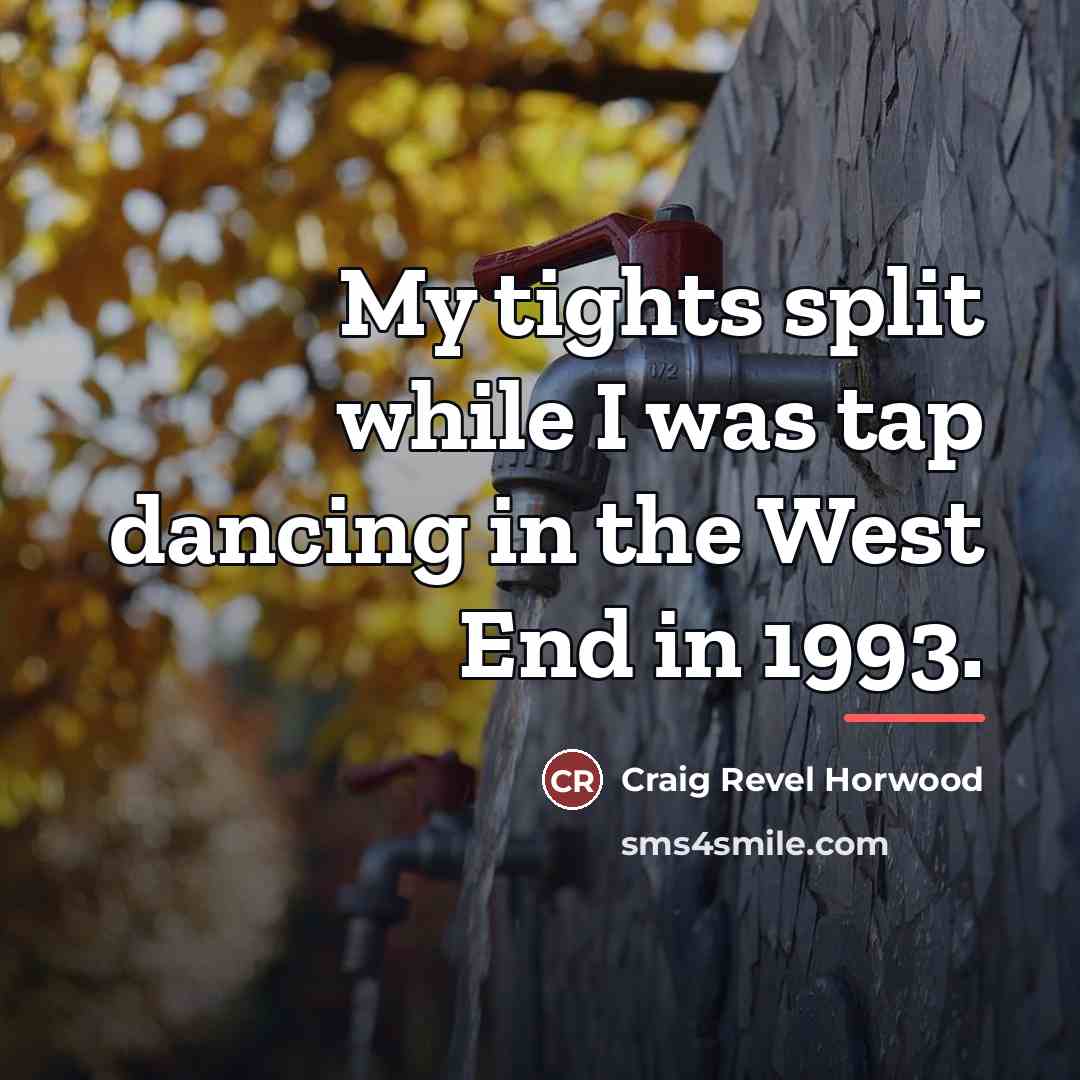 “My tights split while I was tap dancing in the…” quote by Craig Revel Horwood