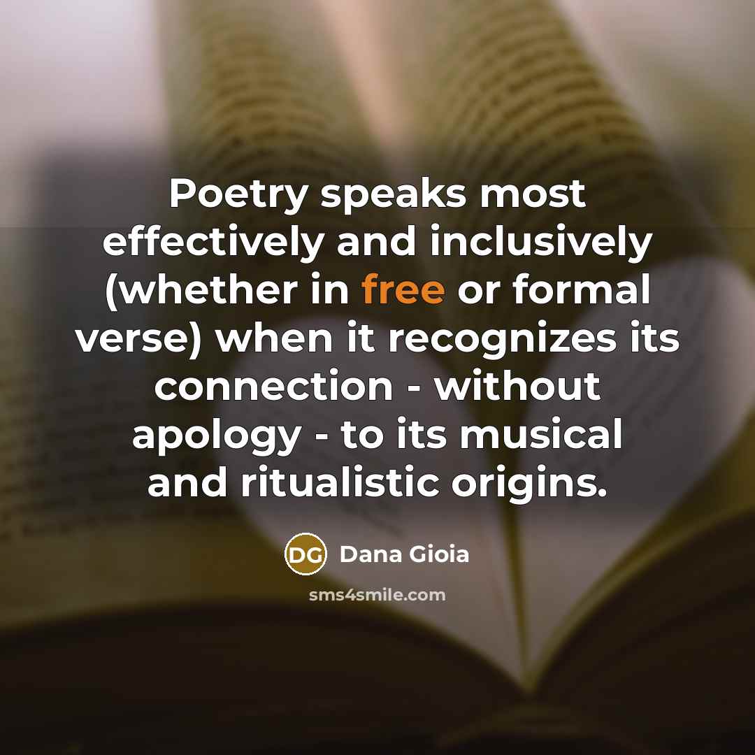 “Poetry speaks most effectively and inclusively (whether in free or…” quote by Dana Gioia
