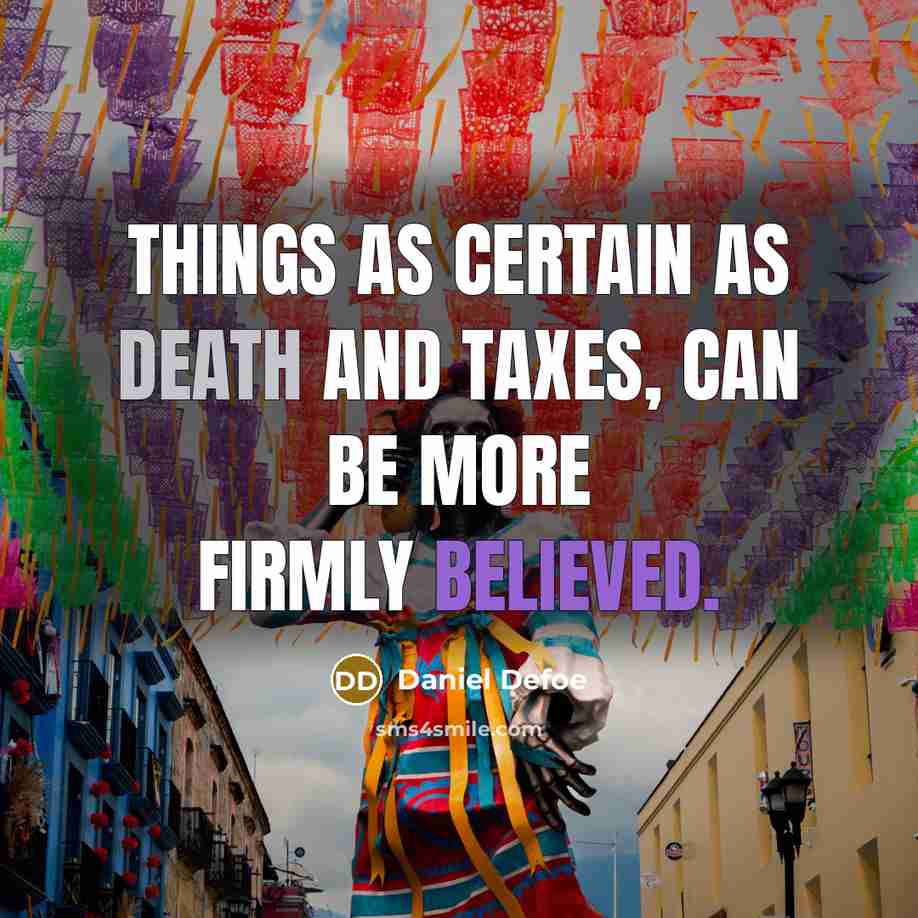 “Things as certain as death and taxes, can be more firmly believed.” quote by Daniel Defoe