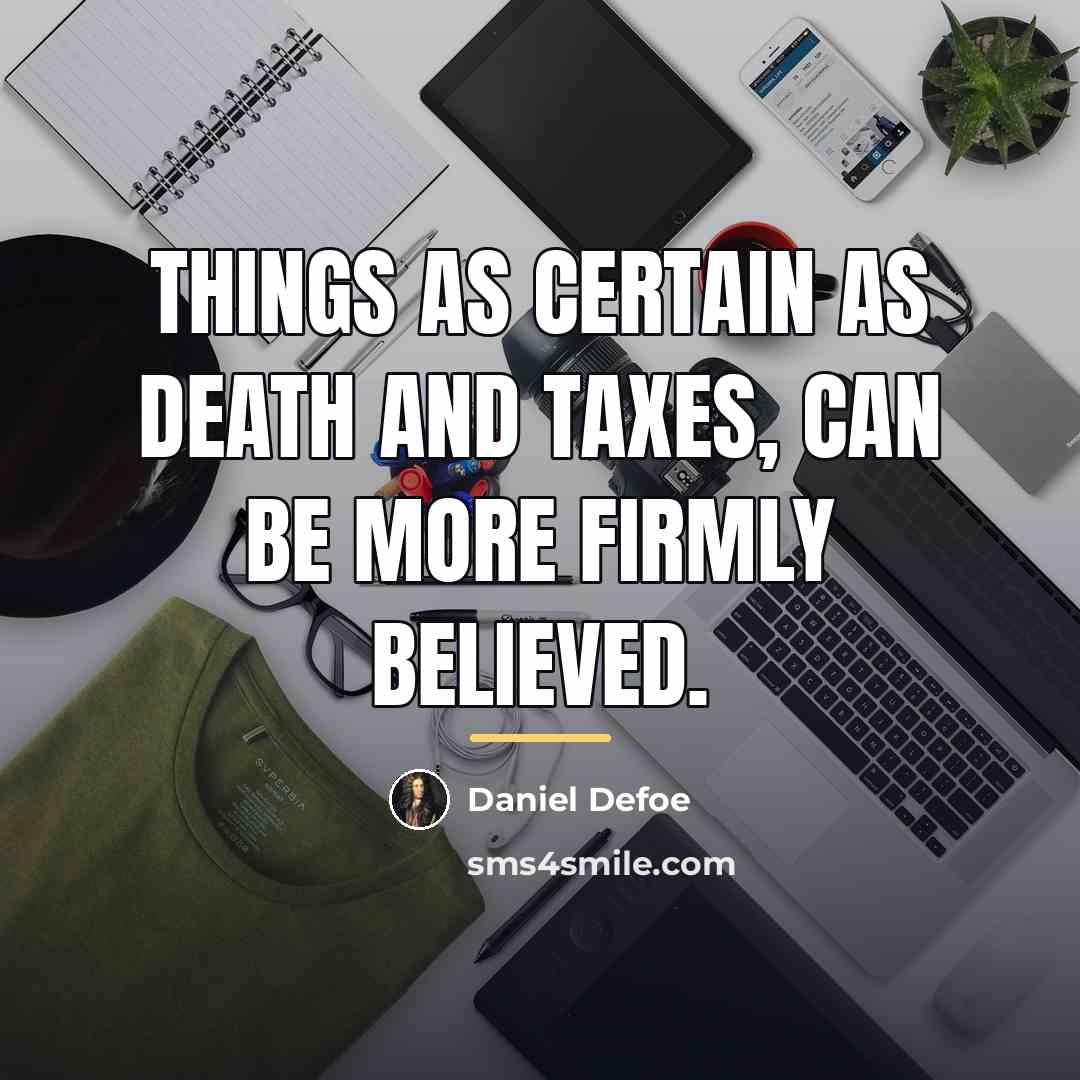 “Things as certain as death and taxes, can be more…” quote by Daniel Defoe