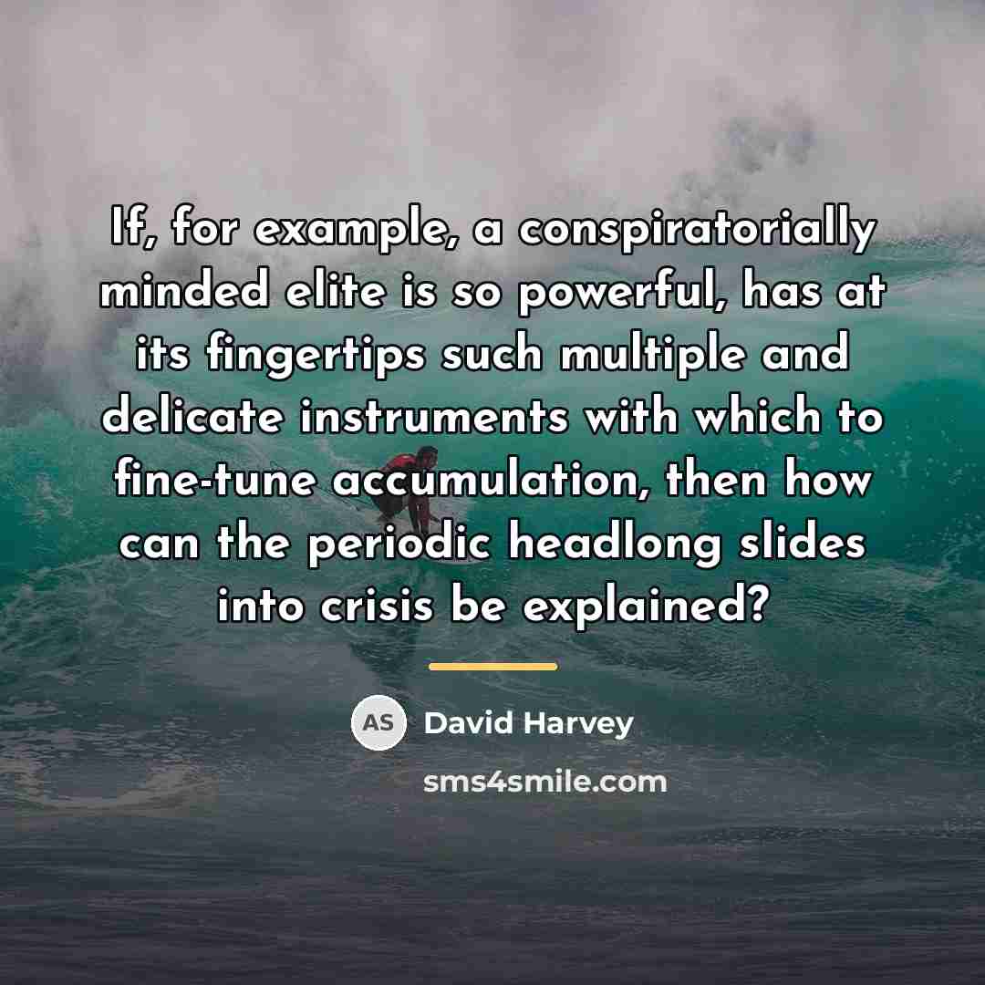 “If, for example, a conspiratorially minded elite is so powerful,…” quote by David Harvey
