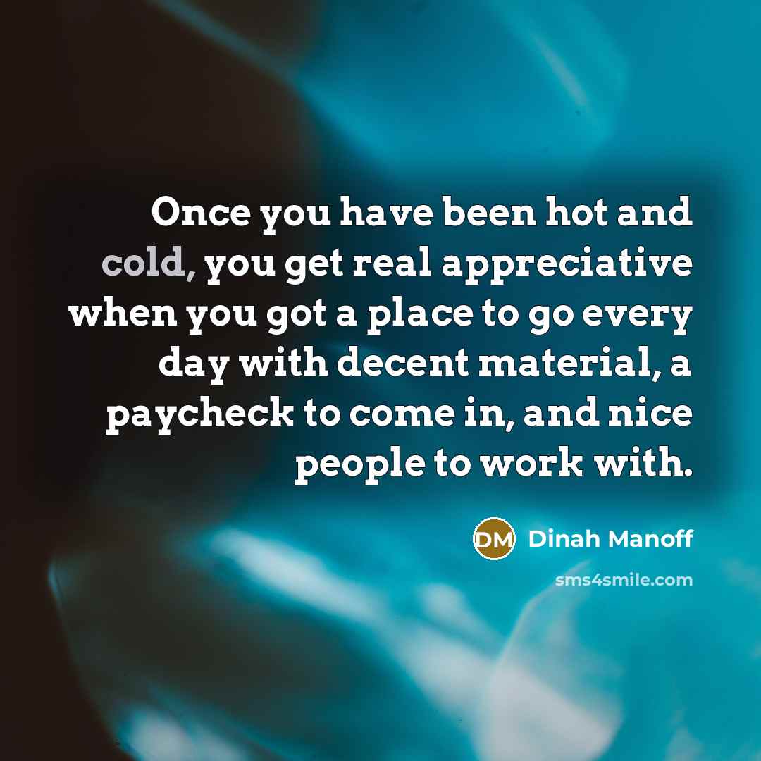 “Once you have been hot and cold, you get real…” quote by Dinah Manoff