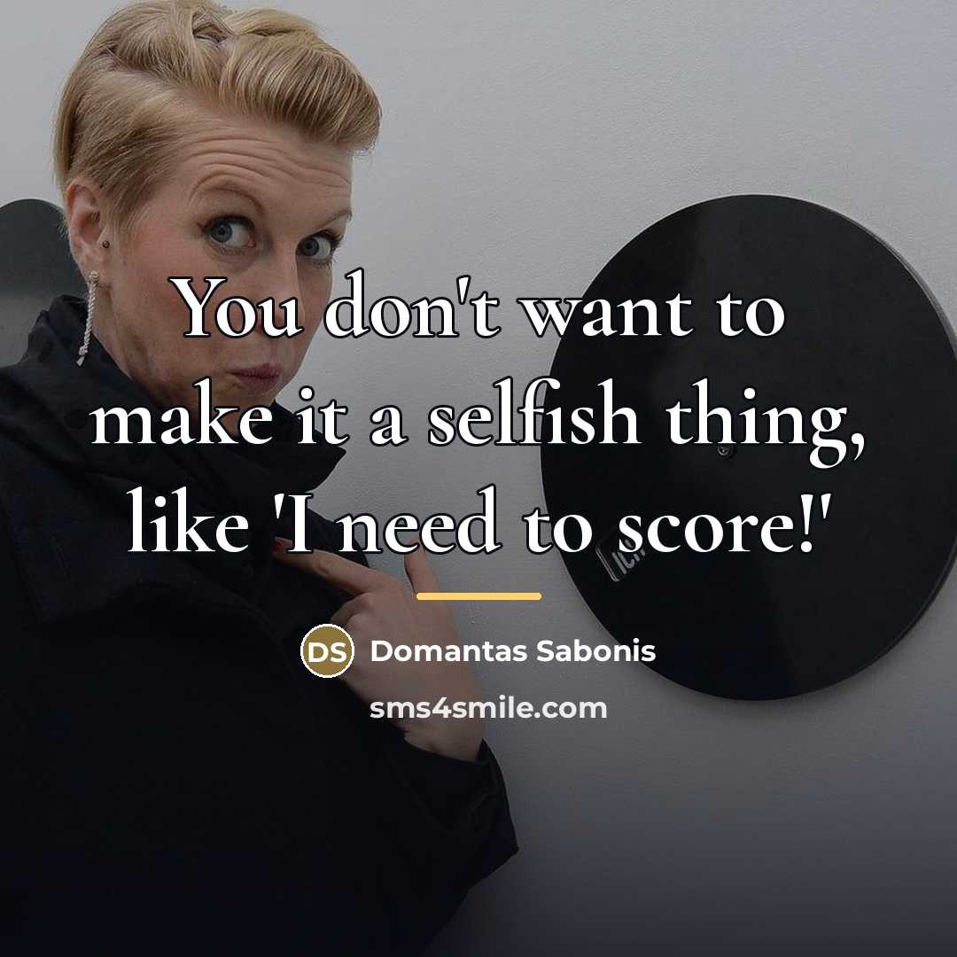 “You don't want to make it a selfish thing, like…” quote by Domantas Sabonis