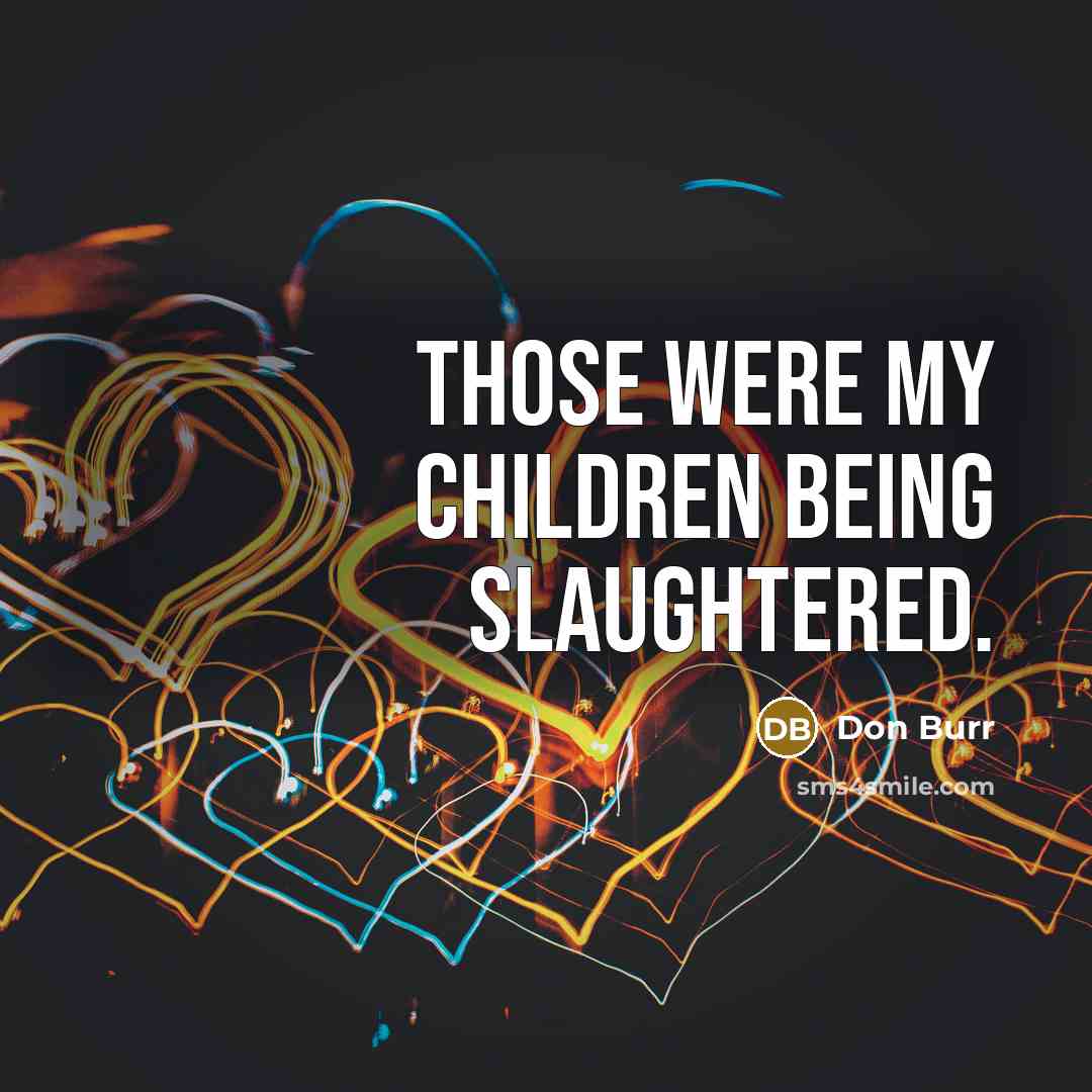 “Those were my children being slaughtered.…” quote by Don Burr