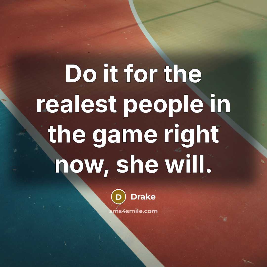 “Do it for the realest people in the game right…” quote by Drake