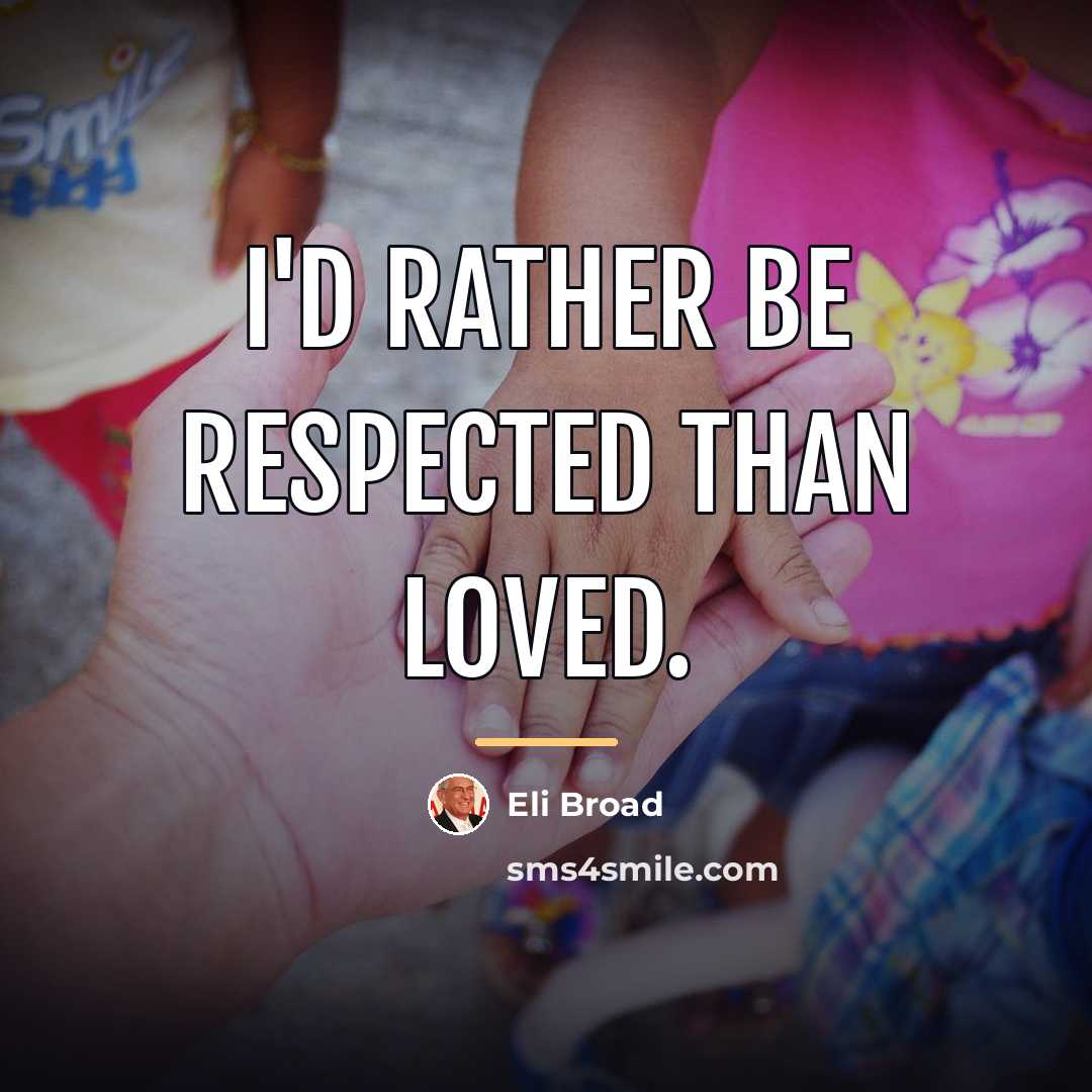 “I'd rather be respected than loved.…” quote by Eli Broad