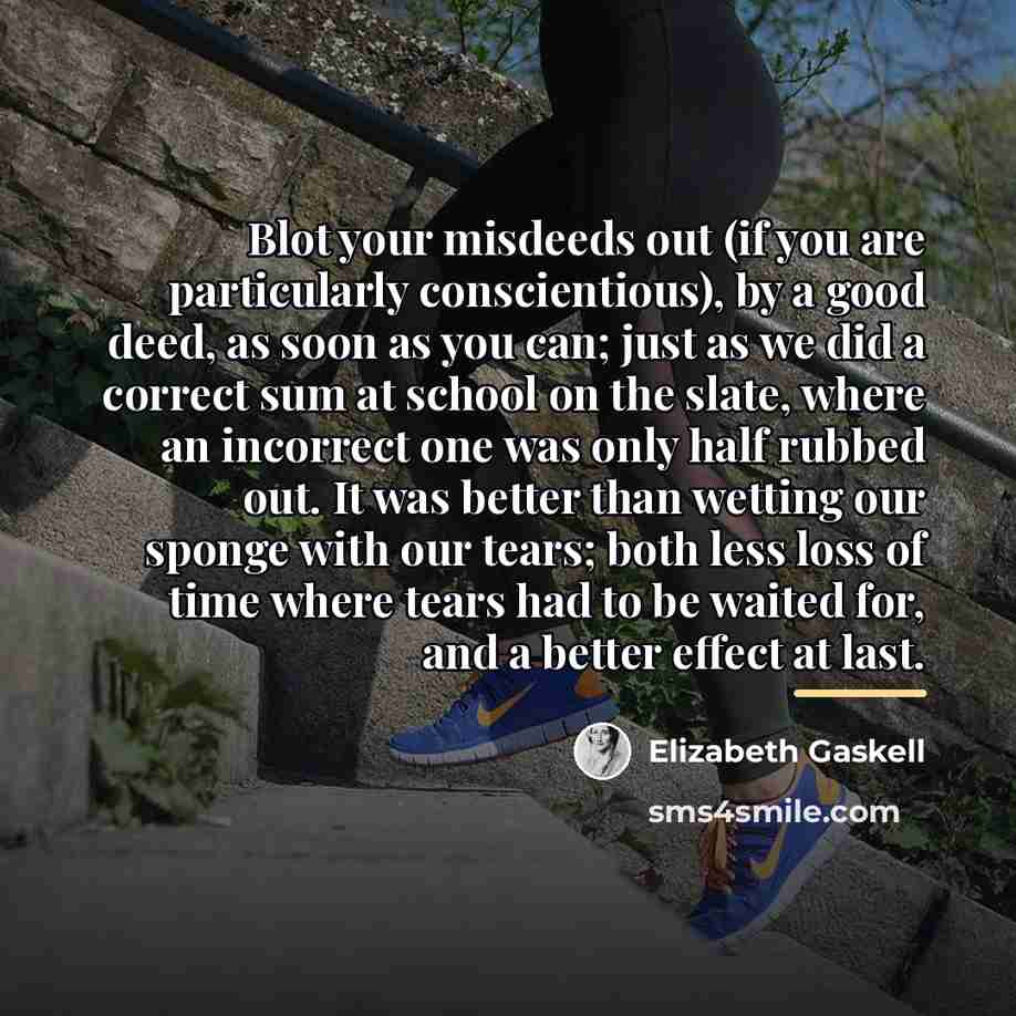 “Blot your misdeeds out (if you are particularly conscientious), by…” quote by Elizabeth Gaskell