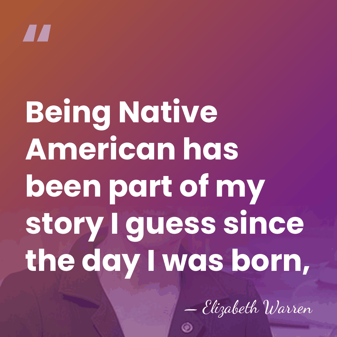 Being Native American has been part of my story I guess since&hellip; - Elizabeth Warren