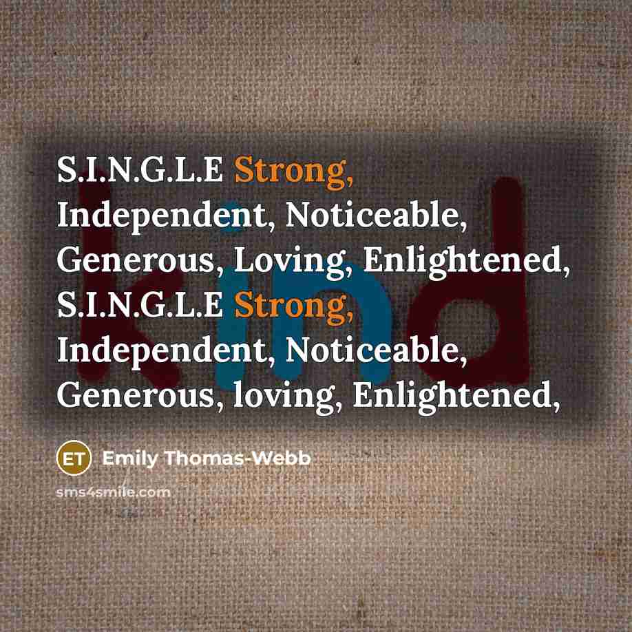 “S.I.N.G.L.E Strong, Independent, Noticeable, Generous, Loving, Enlightened, S.I.N.G.L.E Strong, Independent,…” quote by Emily Thomas-webb