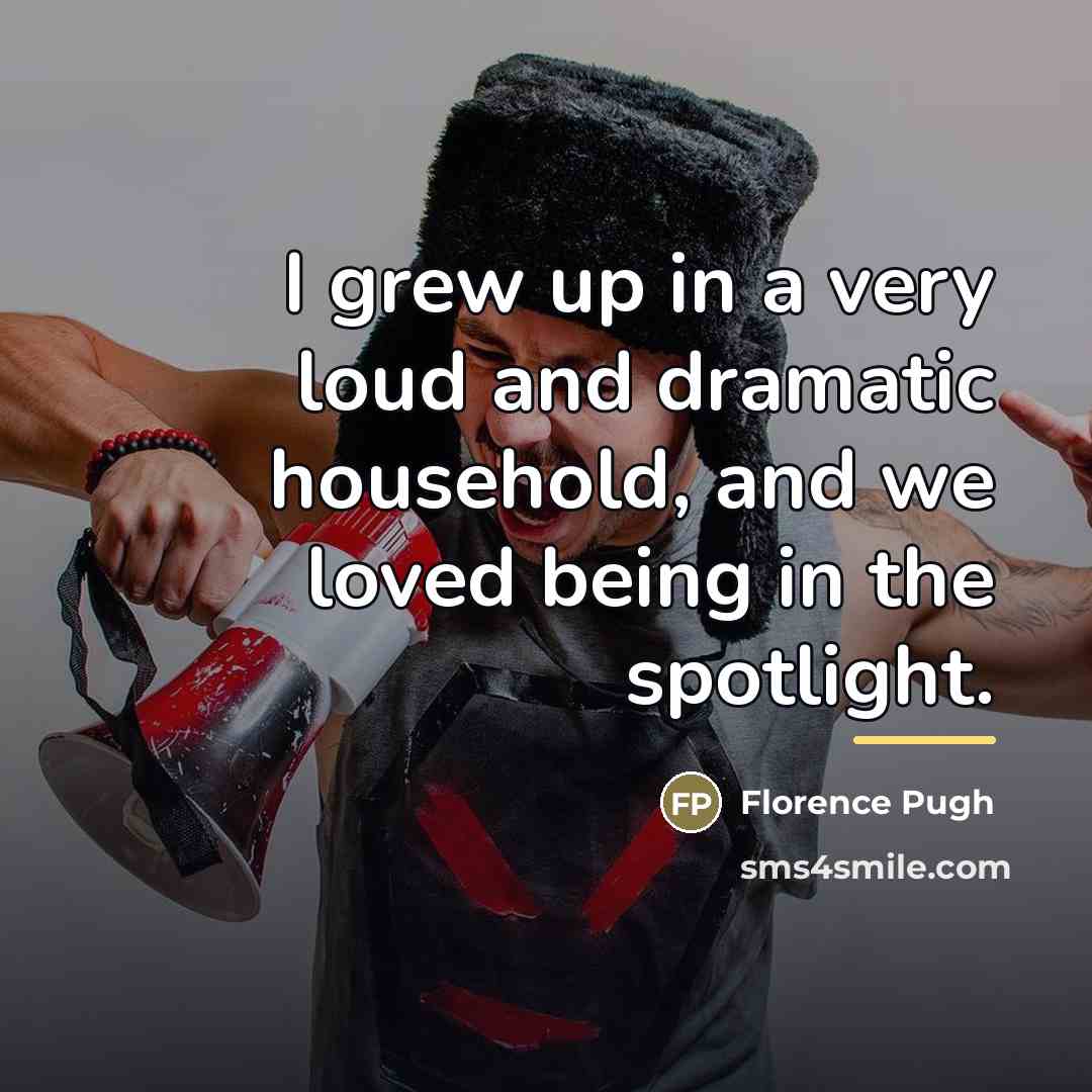“I grew up in a very loud and dramatic household,…” quote by Florence Pugh