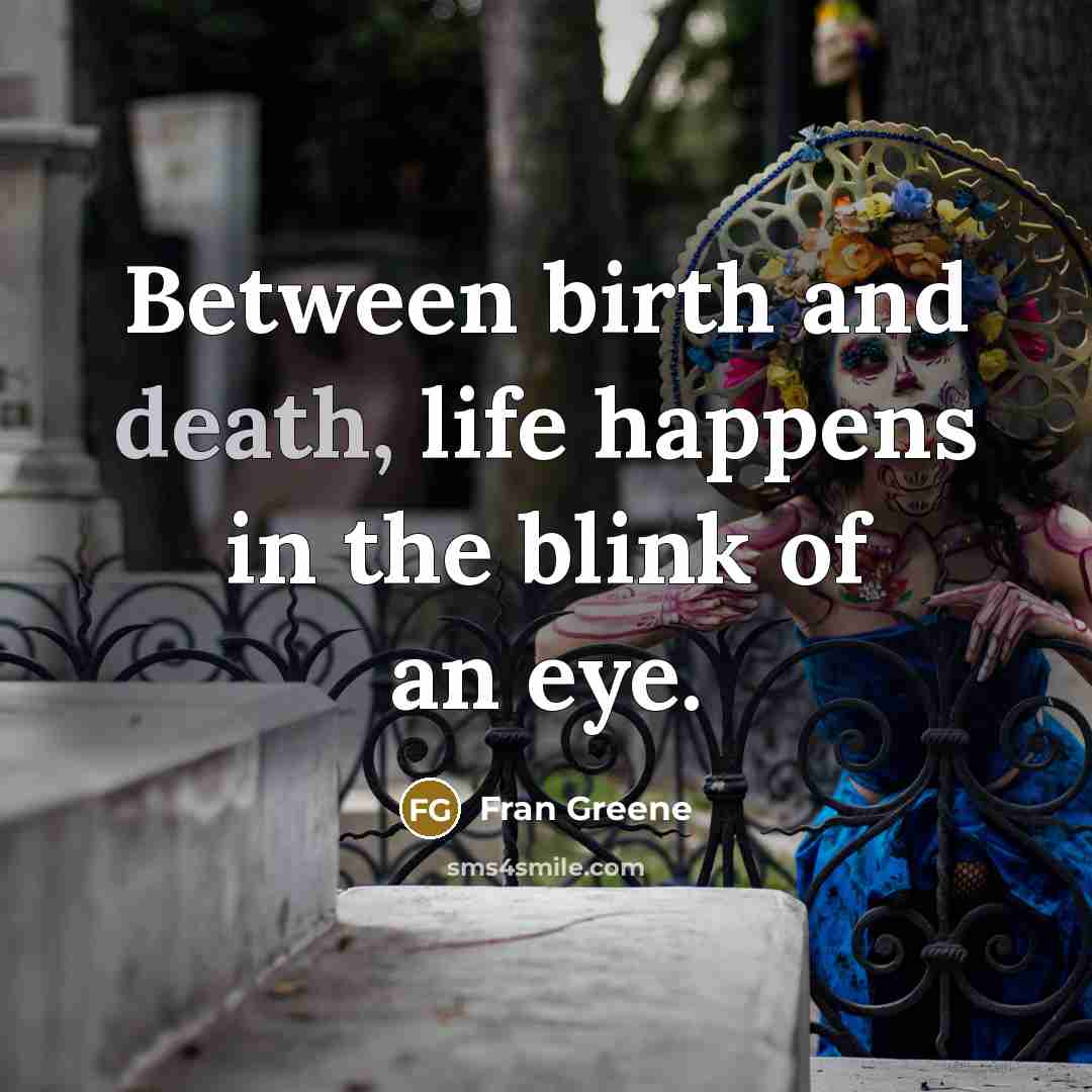 “Between birth and death, life happens in the blink of…” quote by Fran Greene