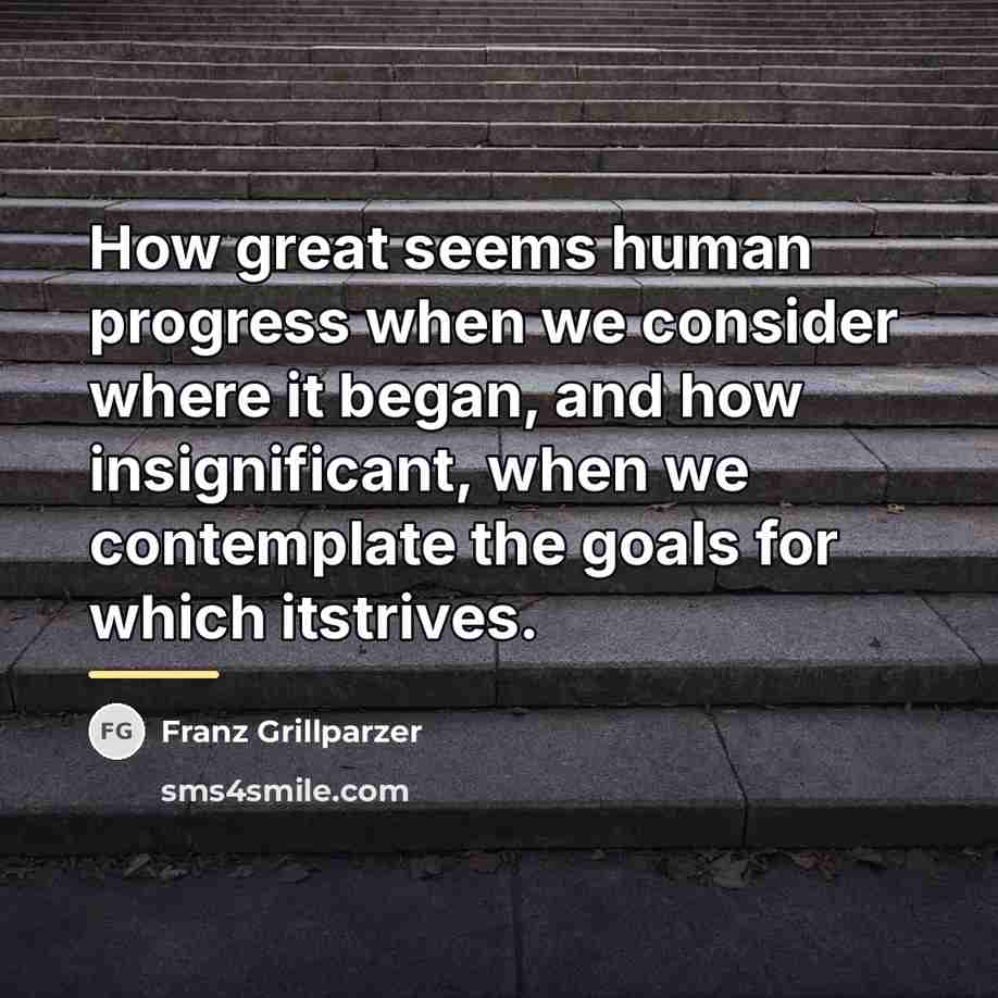 “How great seems human progress when we consider where it…” quote by Franz Grillparzer