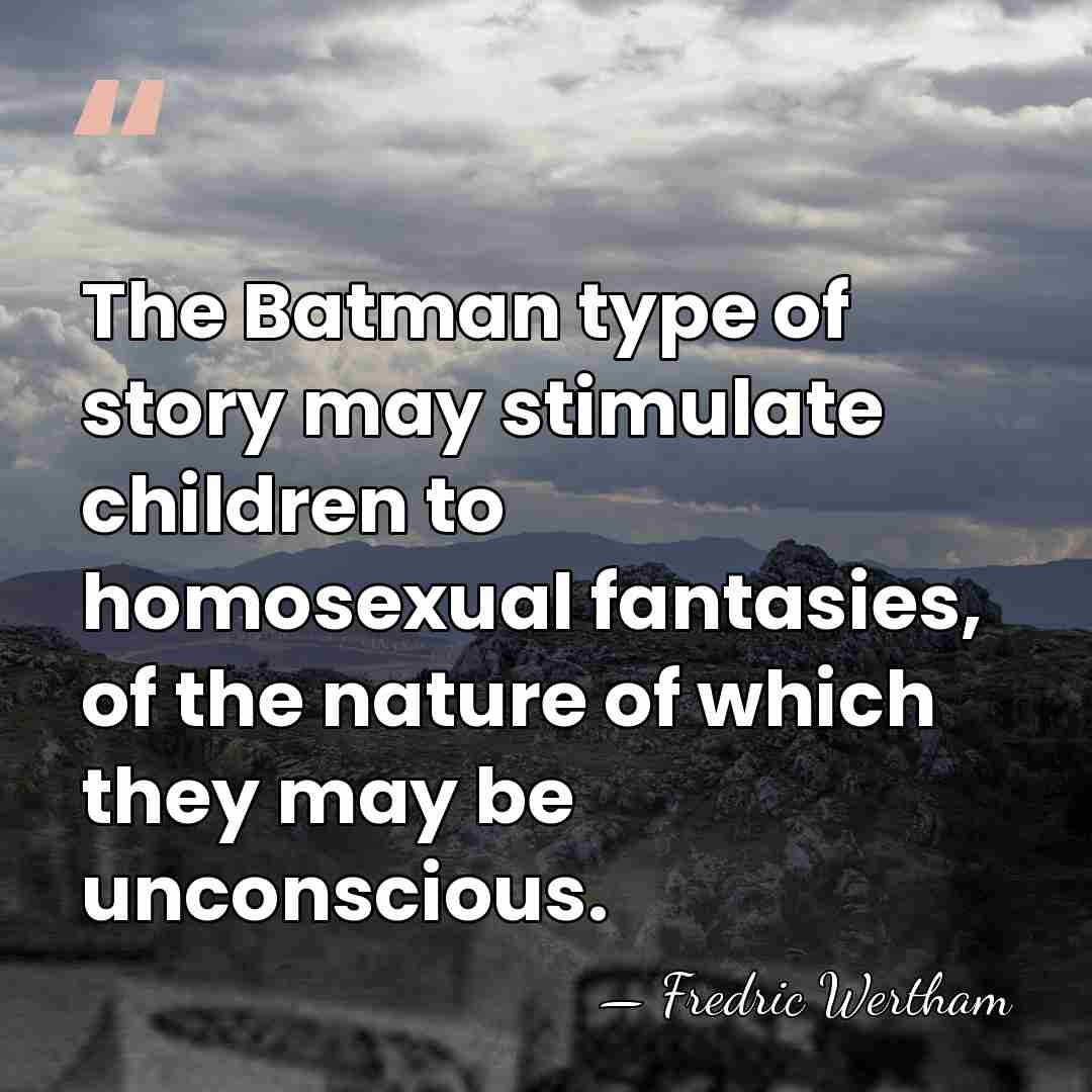 The Batman type of story may stimulate children to homosexual fantasies, of&hellip; - Fredric Wertham