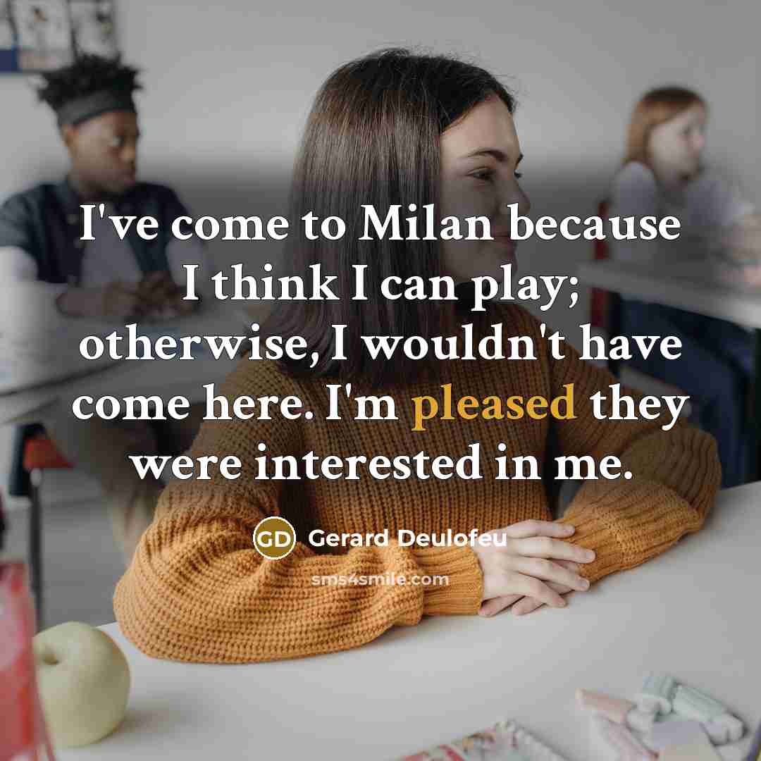 “I've come to Milan because I think I can play;…” quote by Gerard Deulofeu