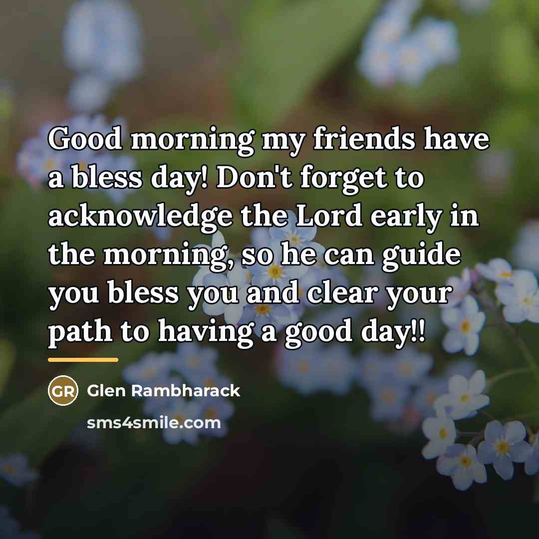 “Good morning my friends have a bless day! Don't forget…” quote by Glen Rambharack