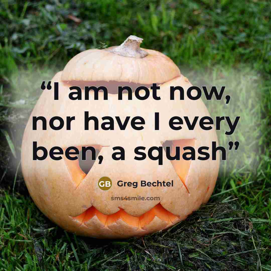“I am not now, nor have I every been, a squash” quote by Greg Bechtel