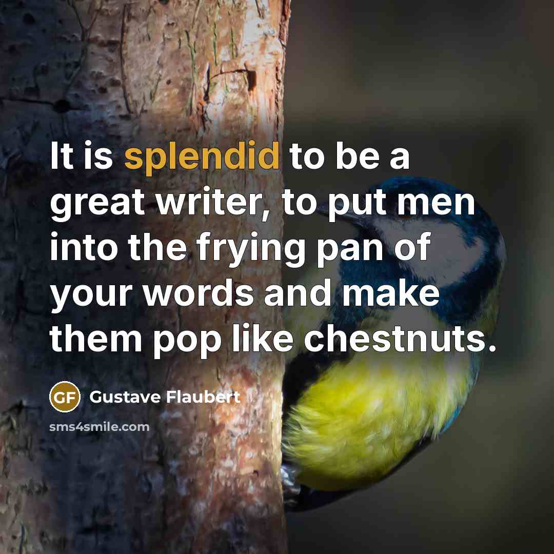 “It is splendid to be a great writer, to put…” quote by Gustave Flaubert