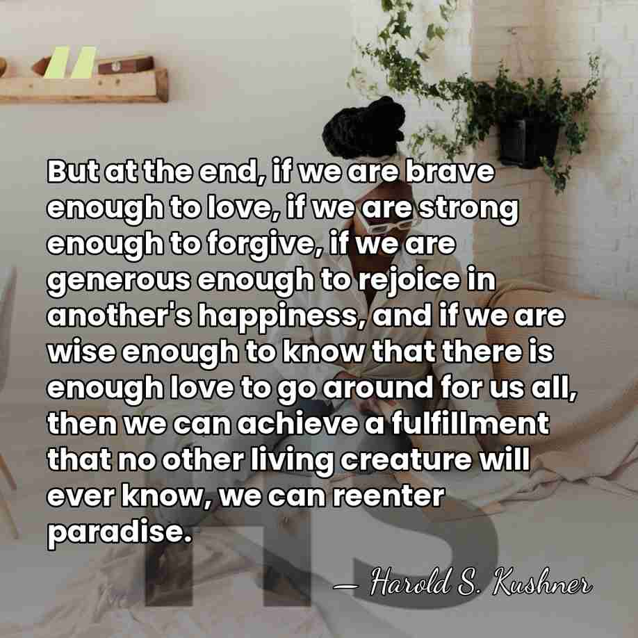 But at the end, if we are brave enough to love, if&hellip; - Harold S. Kushner