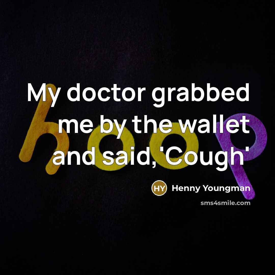“My doctor grabbed me by the wallet and said,'Cough'” quote by Henny Youngman