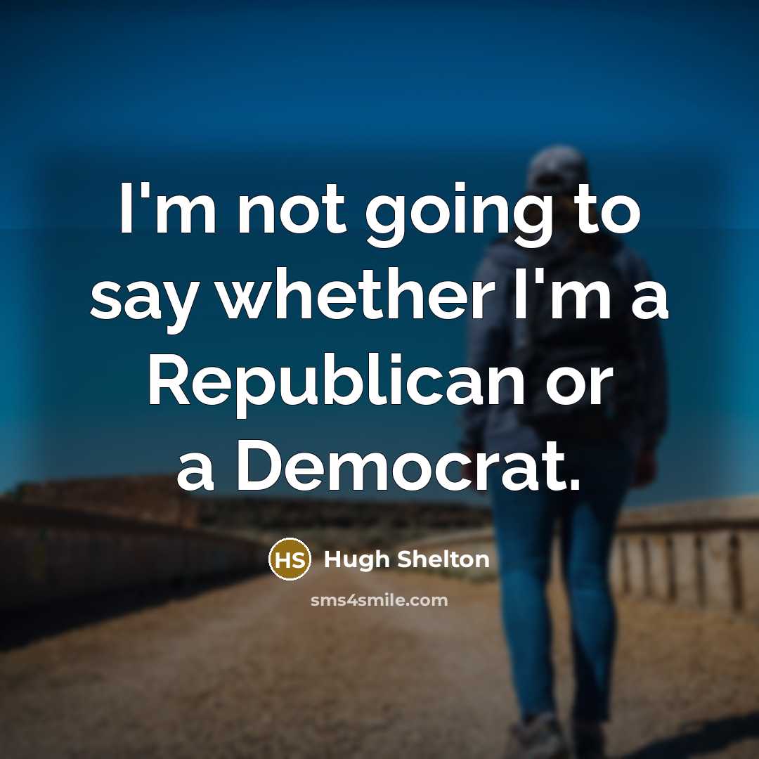 “I'm not going to say whether I'm a Republican or…” quote by Hugh Shelton