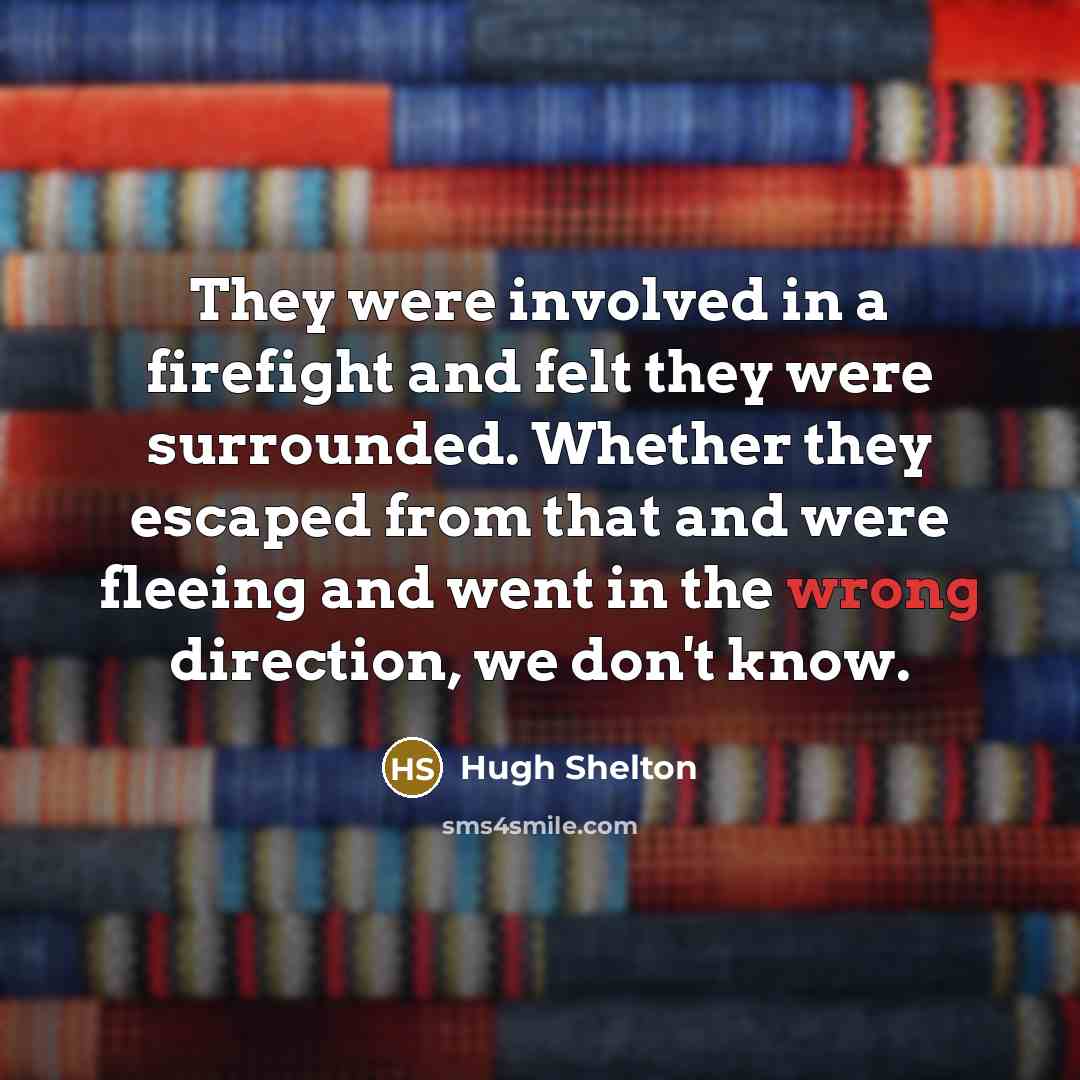 “They were involved in a firefight and felt they were…” quote by Hugh Shelton