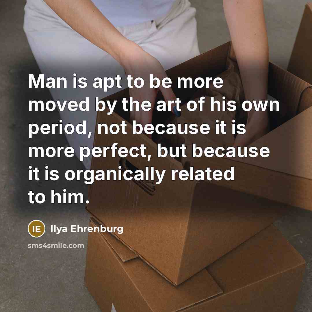 “Man is apt to be more moved by the art…” quote by Ilya Ehrenburg