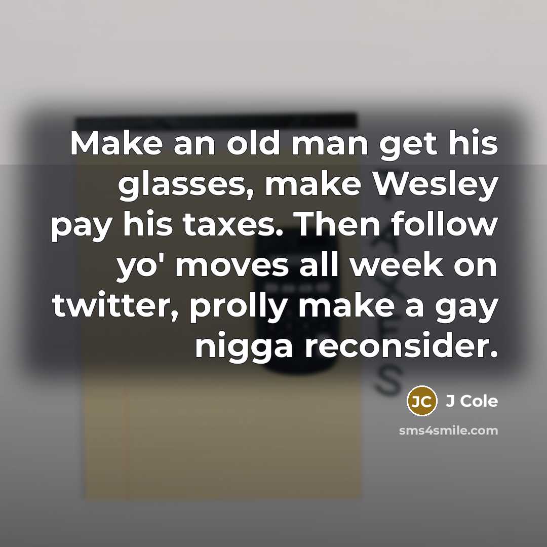 “Make an old man get his glasses, make Wesley pay…” quote by J Cole