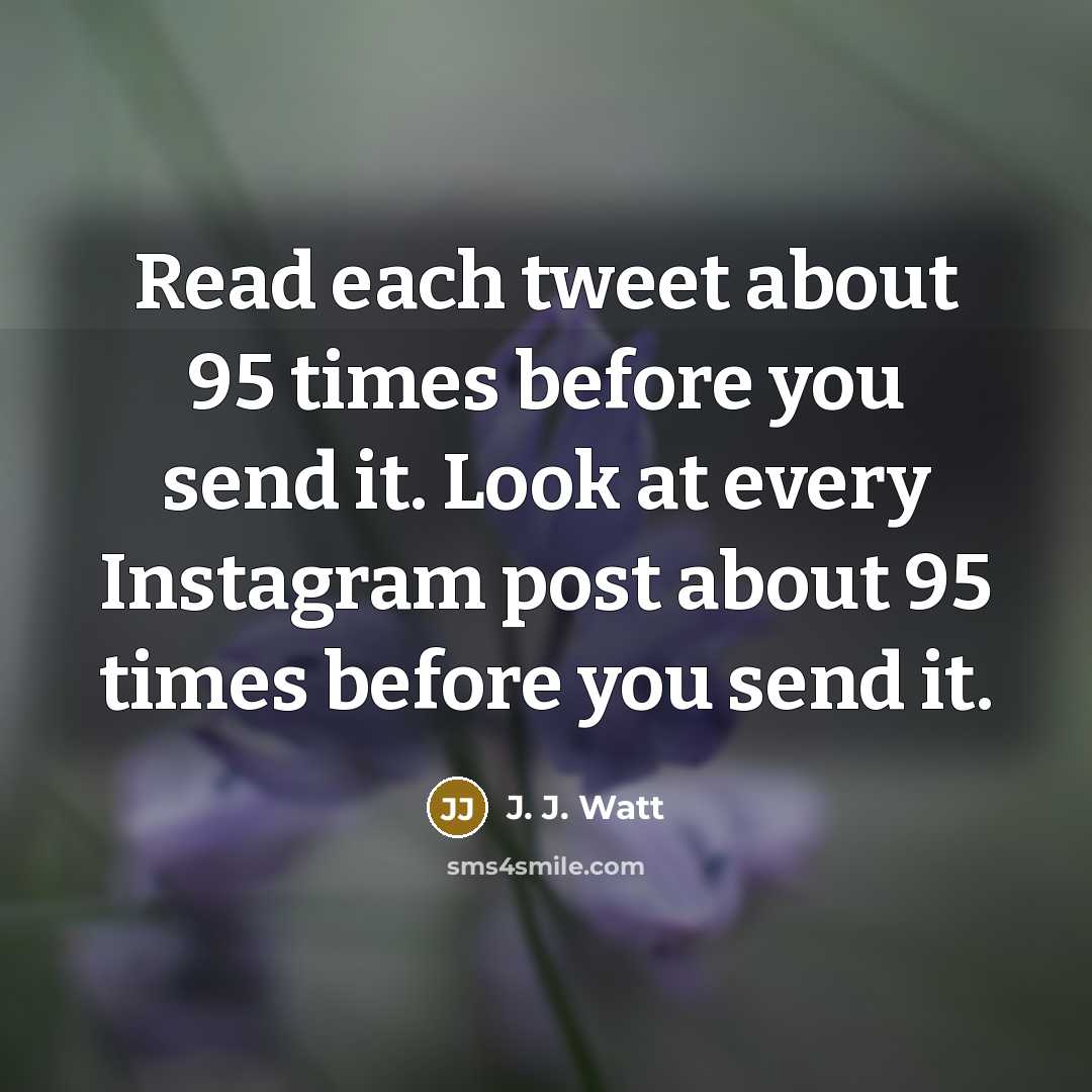 “Read each tweet about 95 times before you send it.…” quote by J. J. Watt