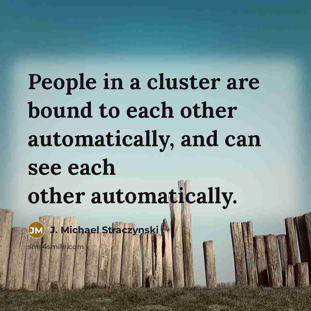 “People in a cluster are bound to each other automatically,…” quote by J. Michael Straczynski