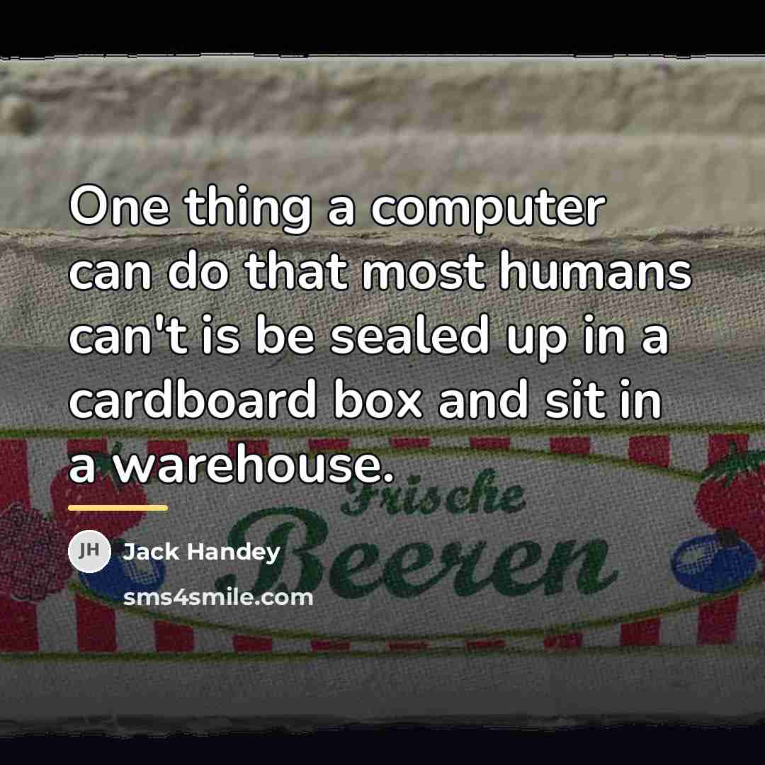 “One thing a computer can do that most humans can't…” quote by Jack Handey