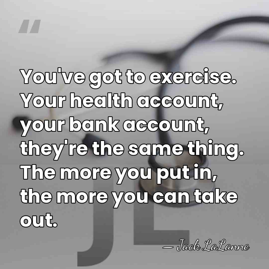 You've got to exercise. Your health account, your bank account, they're the&hellip; - Jack LaLanne
