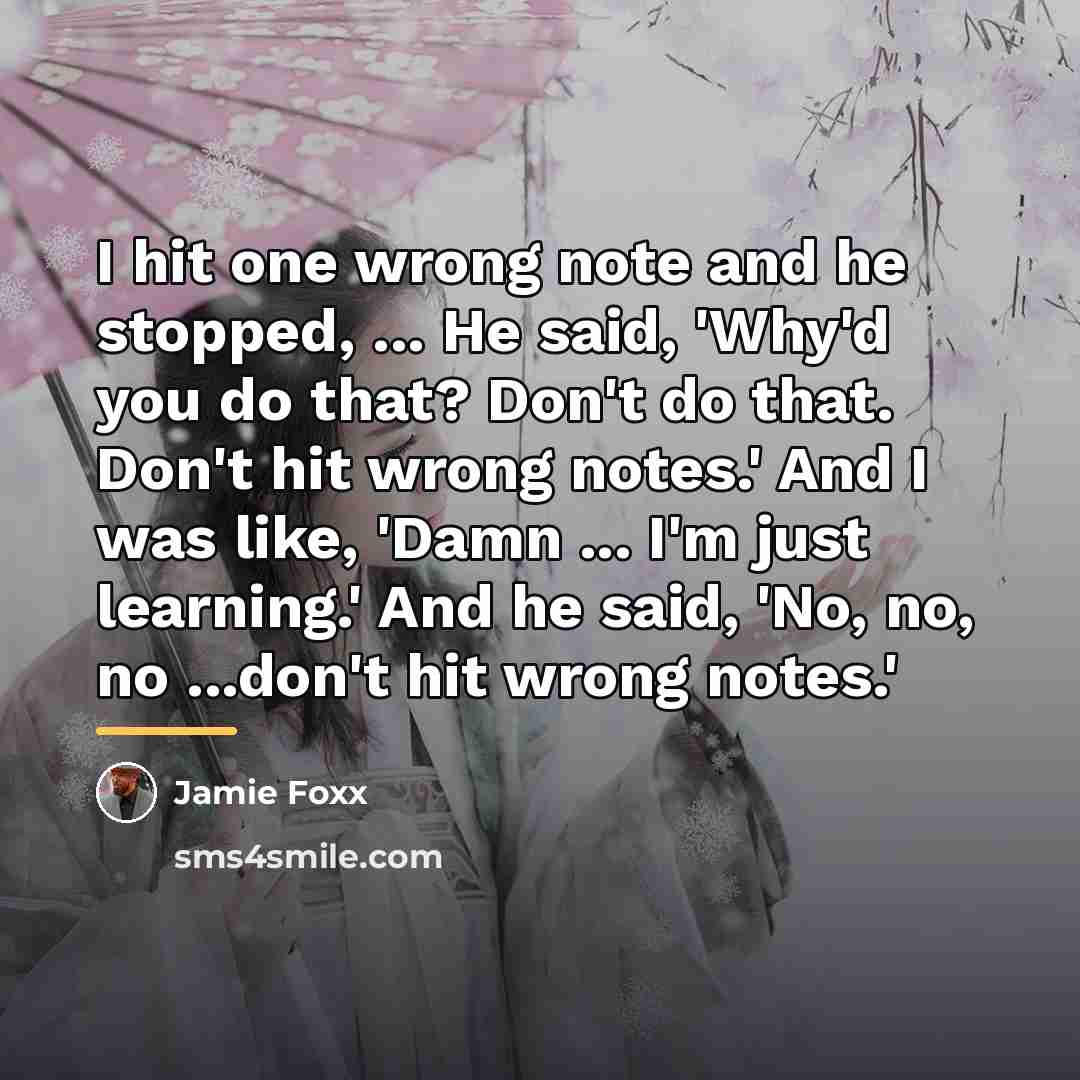 “I hit one wrong note and he stopped, ... He…” quote by Jamie Foxx