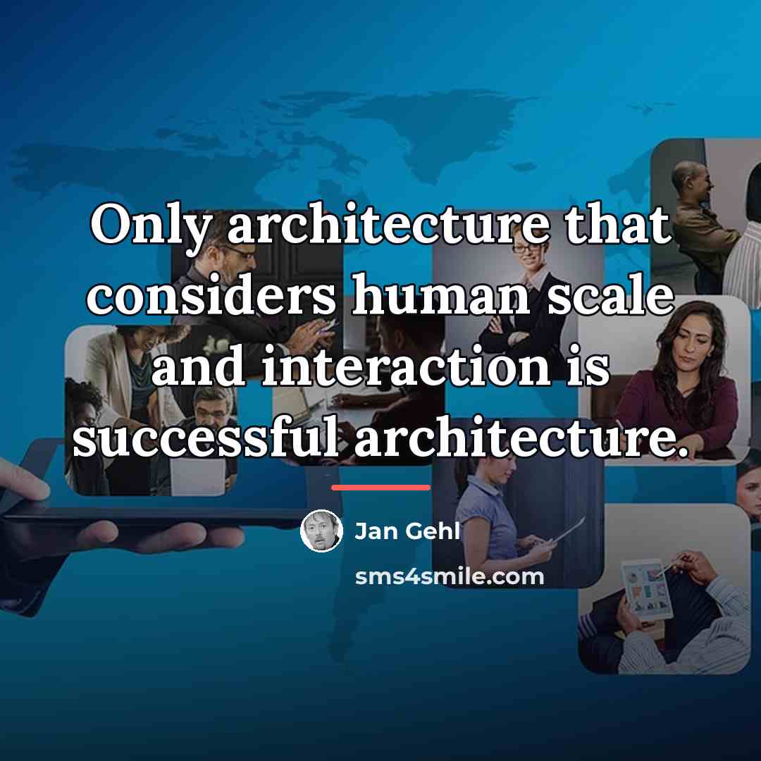 “Only architecture that considers human scale and interaction is successful…” quote by Jan Gehl