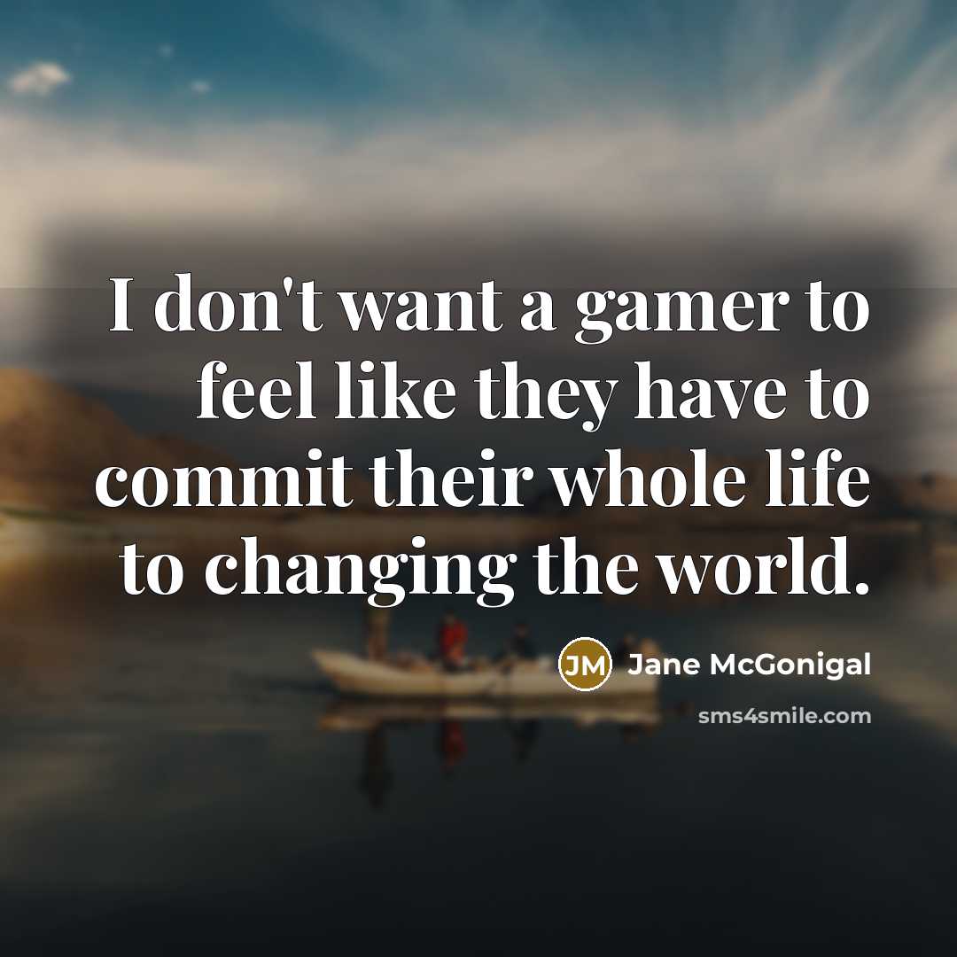 “I don't want a gamer to feel like they have…” quote by Jane McGonigal