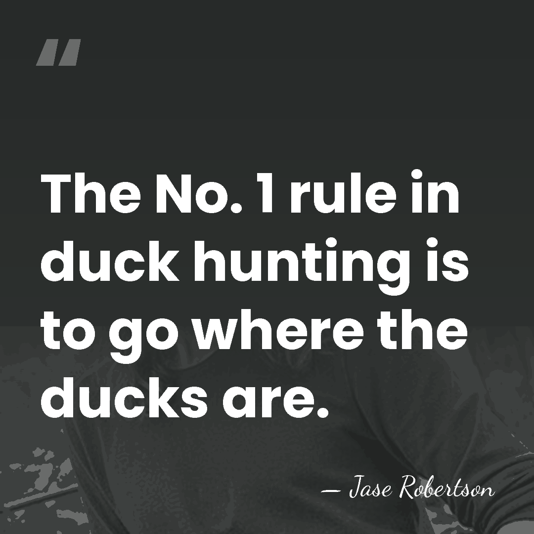 The No. 1 rule in duck hunting is to go where the&hellip; - Jase Robertson