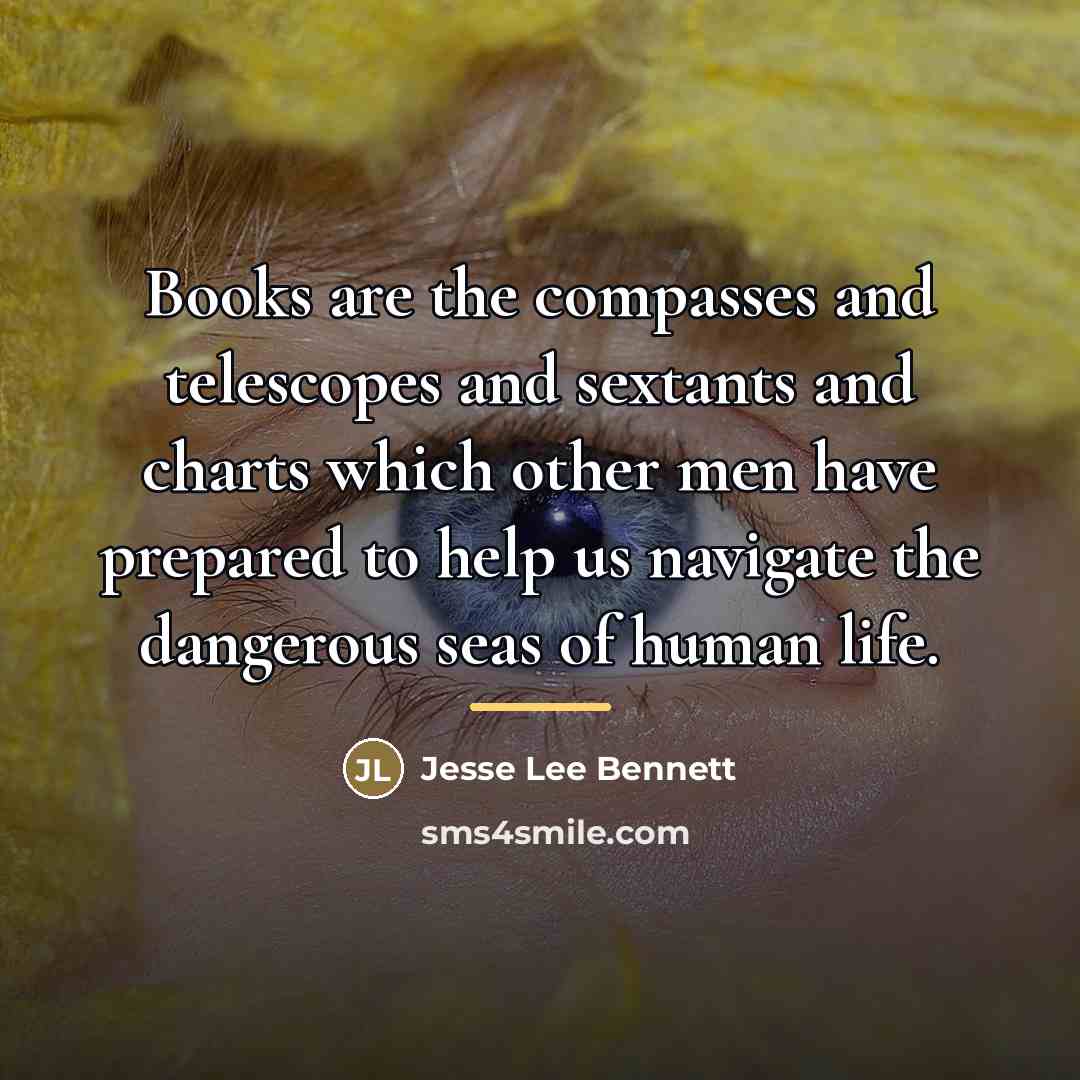 “Books are the compasses and telescopes and sextants and charts…” quote by Jesse Lee Bennett