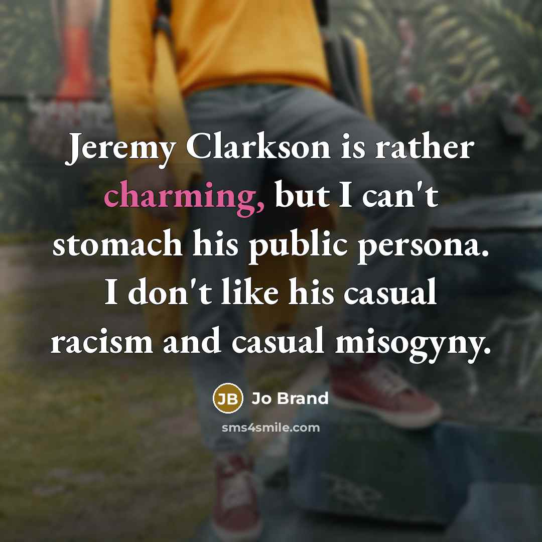 “Jeremy Clarkson is rather charming, but I can't stomach his…” quote by Jo Brand