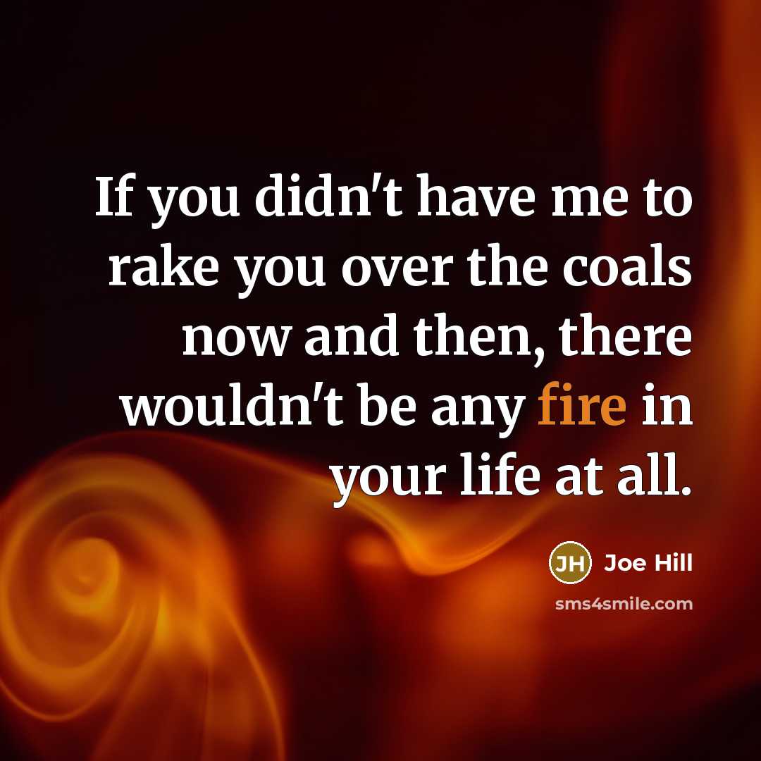 “If you didn't have me to rake you over the…” quote by Joe Hill