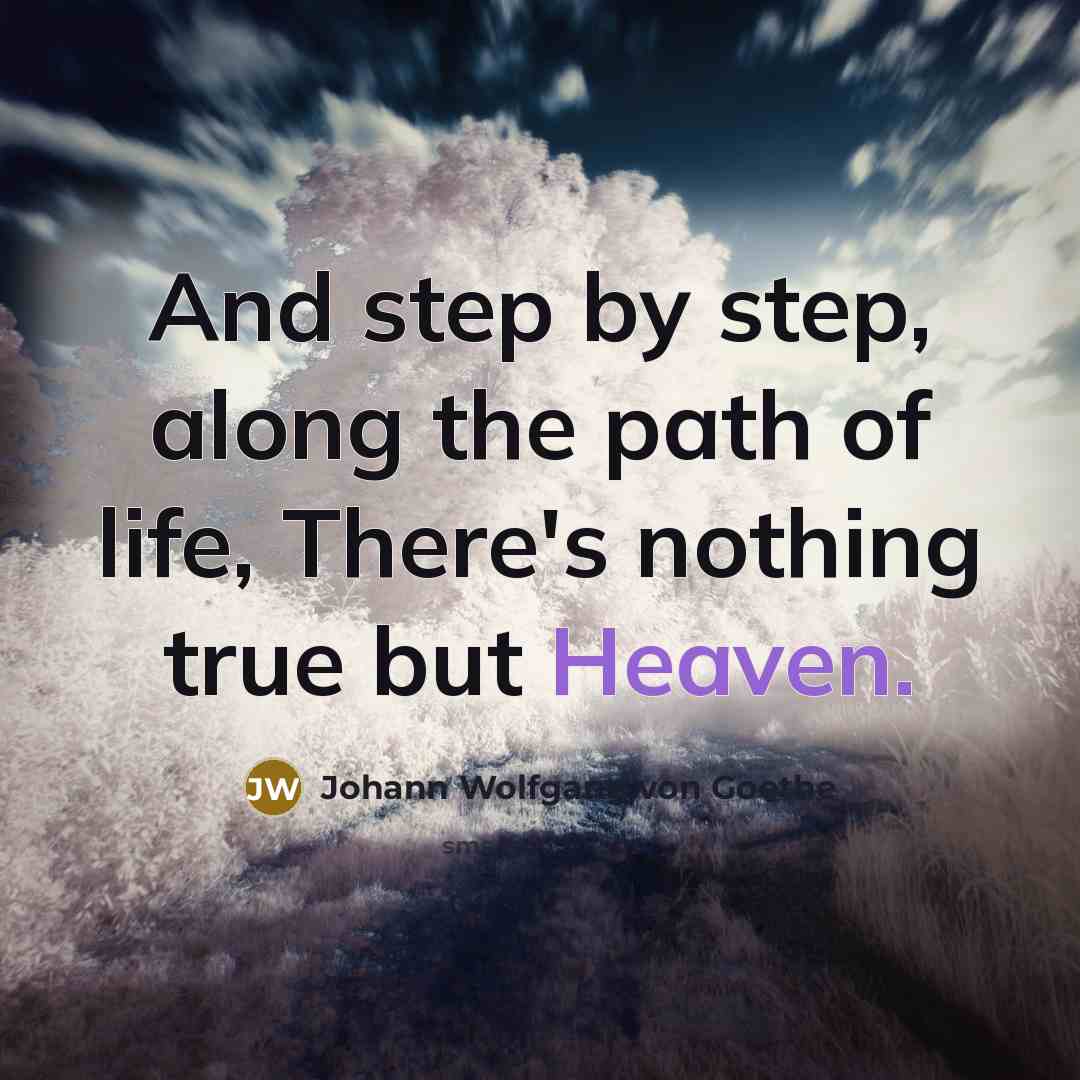 “And step by step, along the path of life, There's…” quote by Johann Wolfgang von Goethe