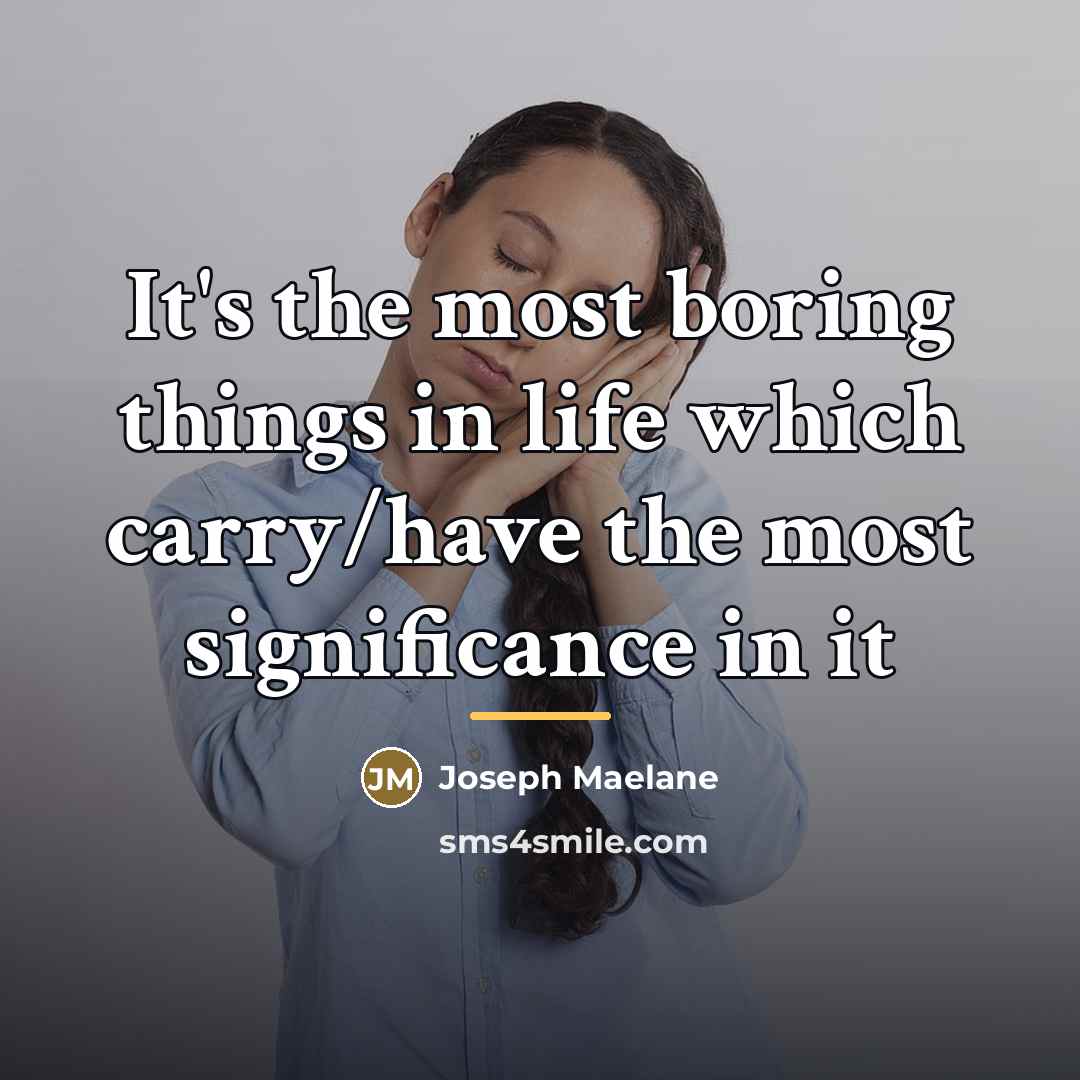 “It's the most boring things in life which carry/have the…” quote by Joseph Maelane