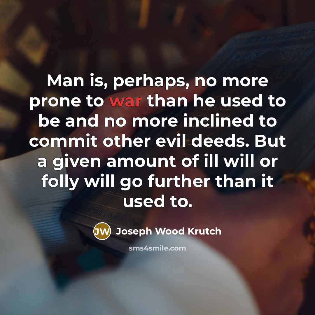 “Man is, perhaps, no more prone to war than he…” quote by Joseph Wood Krutch