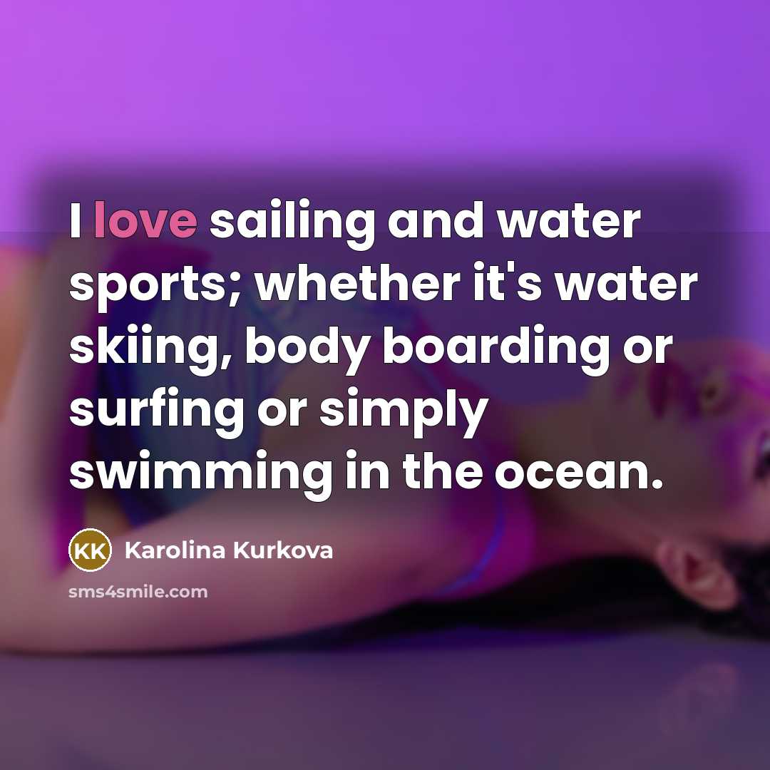 “I love sailing and water sports; whether it's water skiing,…” quote by Karolina Kurkova