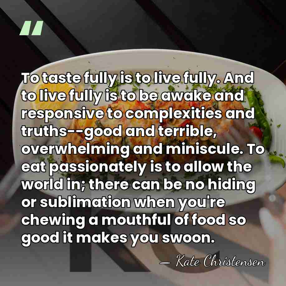 To taste fully is to live fully. And to live fully is&hellip; - Kate Christensen
