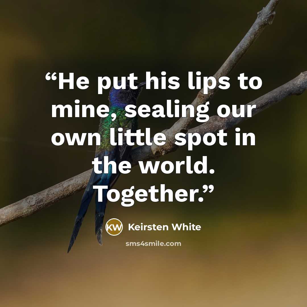 “He put his lips to mine, sealing our own little spot in the world. Together.” quote by Keirsten White