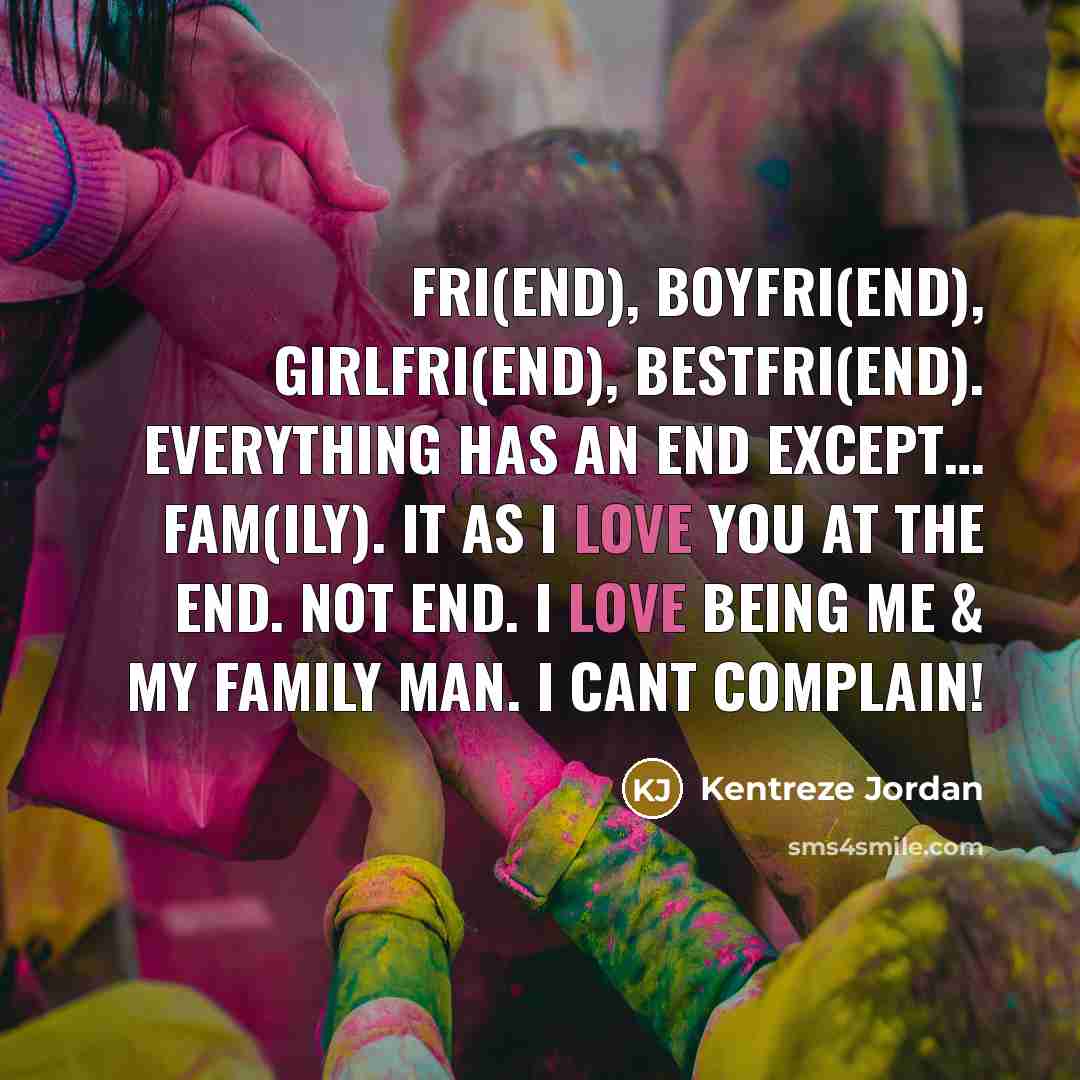 “Fri(END), Boyfri(END), Girlfri(END), Bestfri(END). EVERYTHING HAS AN END EXCEPT....... Fam(ILY).…” quote by Kentreze Jordan