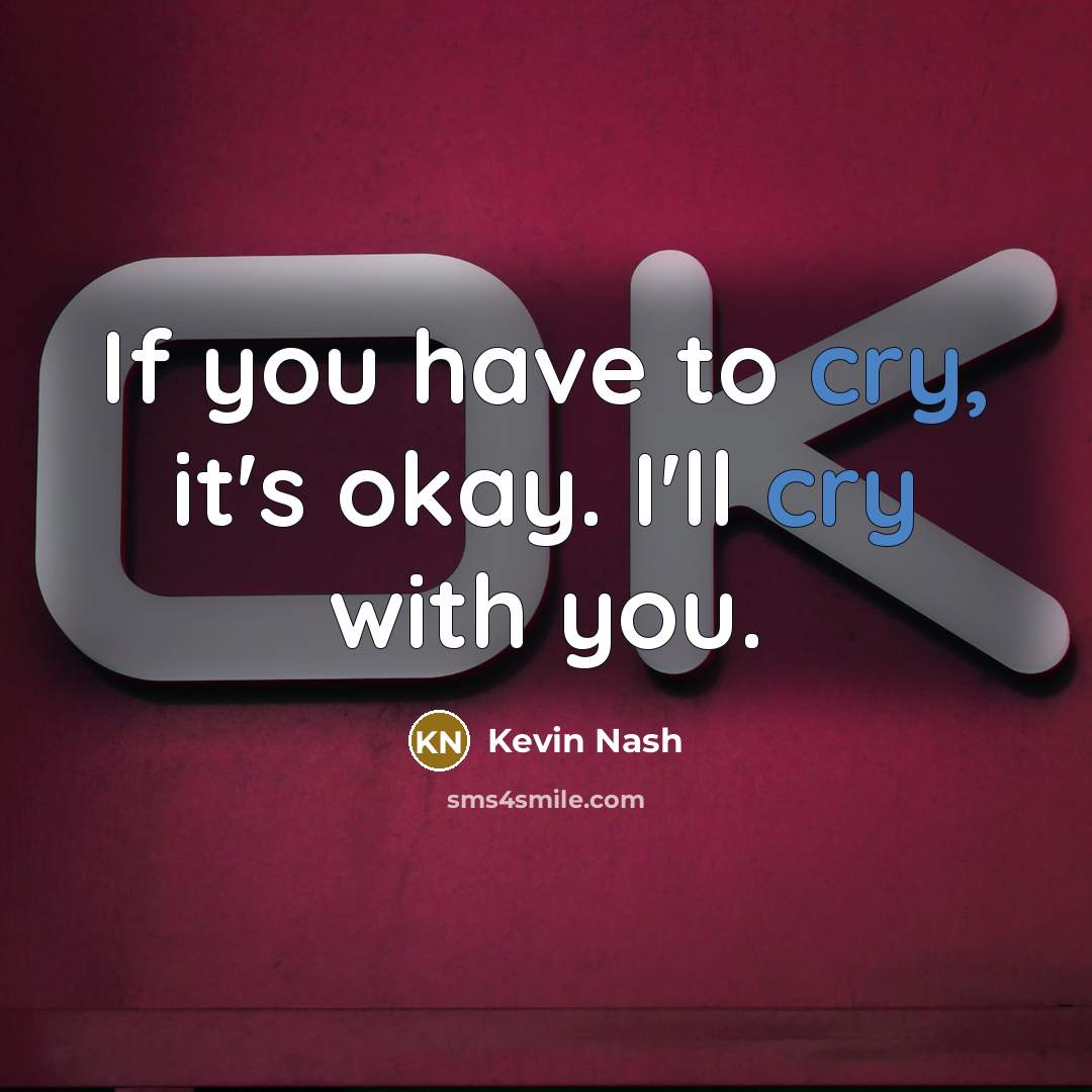 “If you have to cry, it's okay. I'll cry with…” quote by Kevin Nash