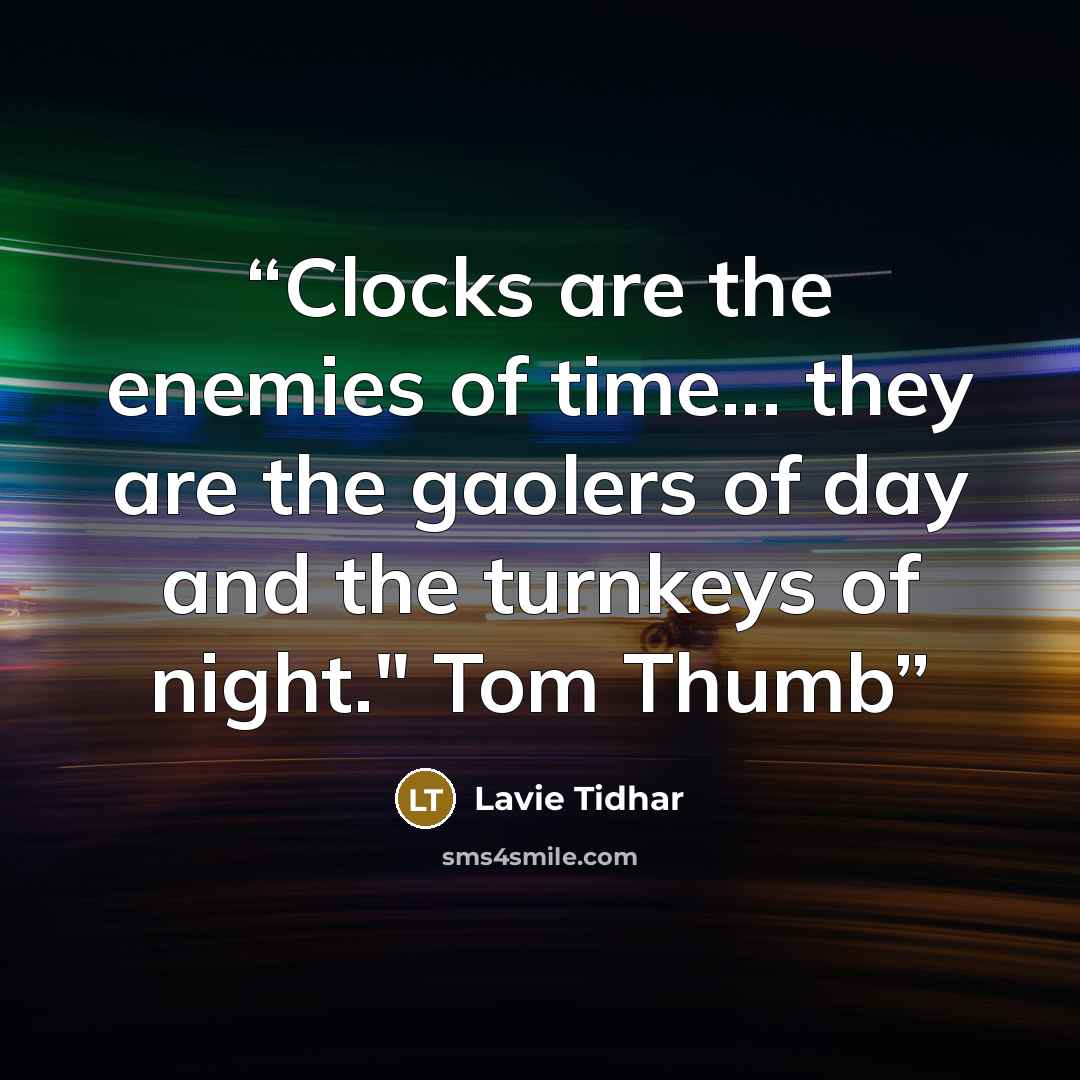 “Clocks are the enemies of time... they are the gaolers of day and the turnkeys of night." Tom Thumb” quote by Lavie Tidhar