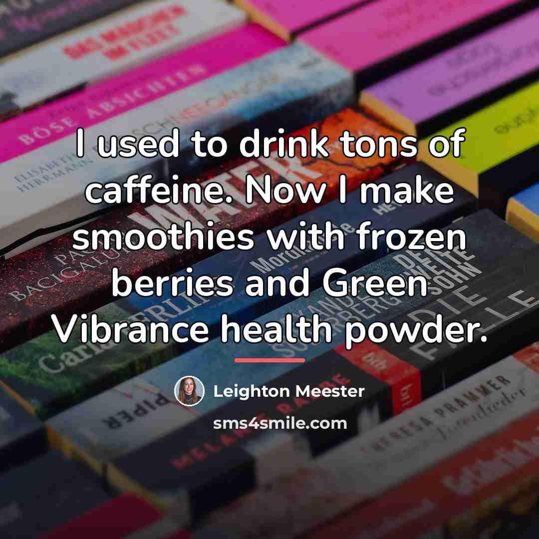 “I used to drink tons of caffeine. Now I make…” quote by Leighton Meester