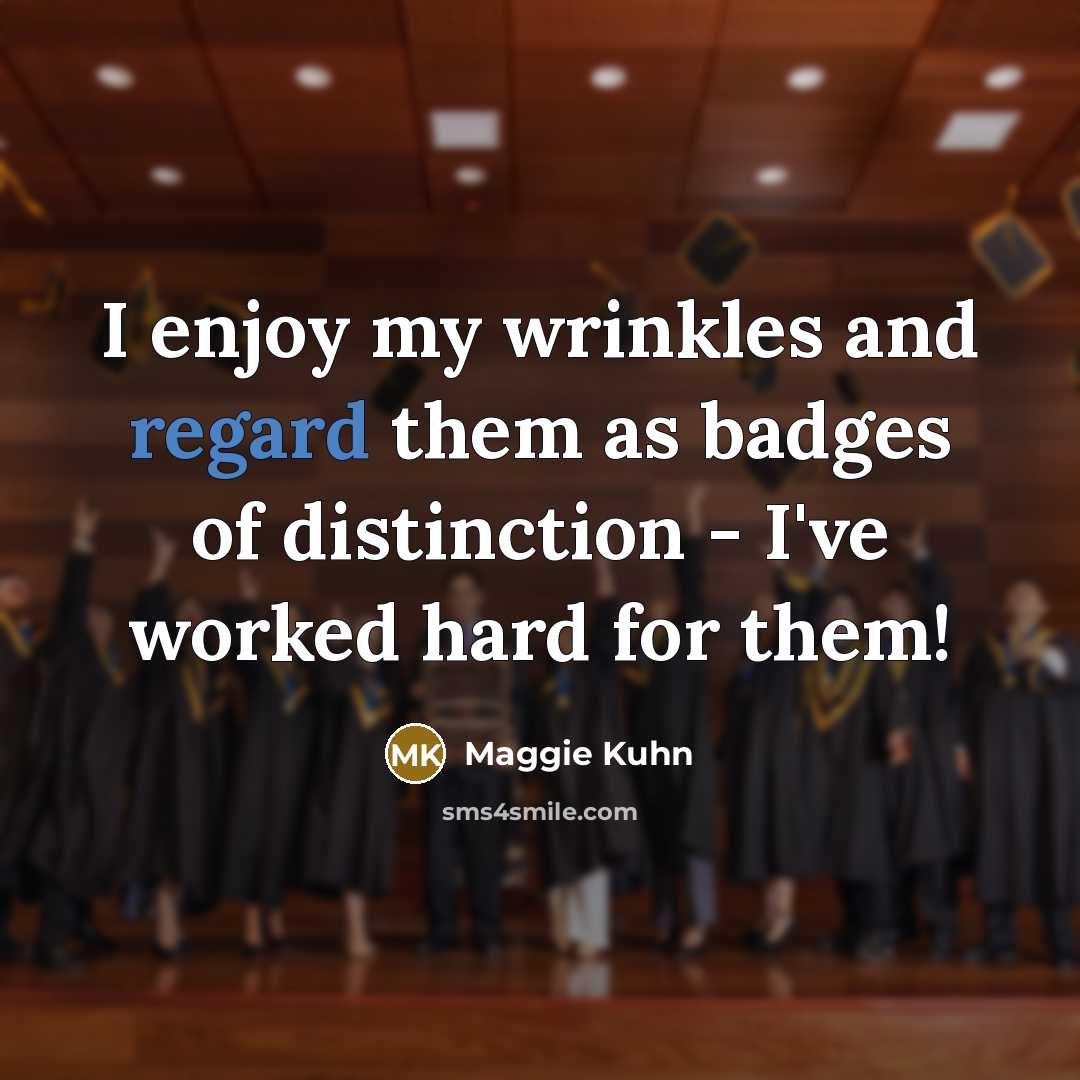 “I enjoy my wrinkles and regard them as badges of…” quote by Maggie Kuhn